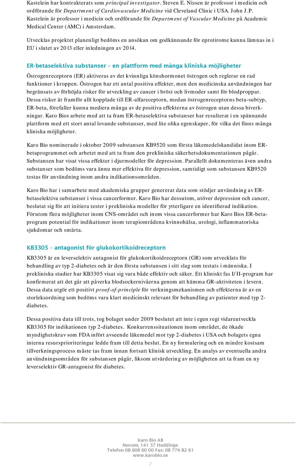 Utvecklas projektet planenligt bedöms en ansökan om godkännande för eprotirome kunna lämnas in i EU i slutet av 2013 eller inledningen av 2014.