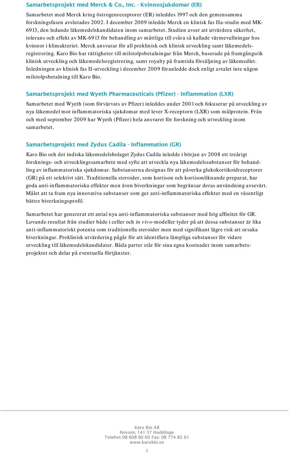 Studien avser att utvärdera säkerhet, tolerans och effekt av MK-6913 för behandling av måttliga till svåra så kallade värmevallningar hos kvinnor i klimakteriet.