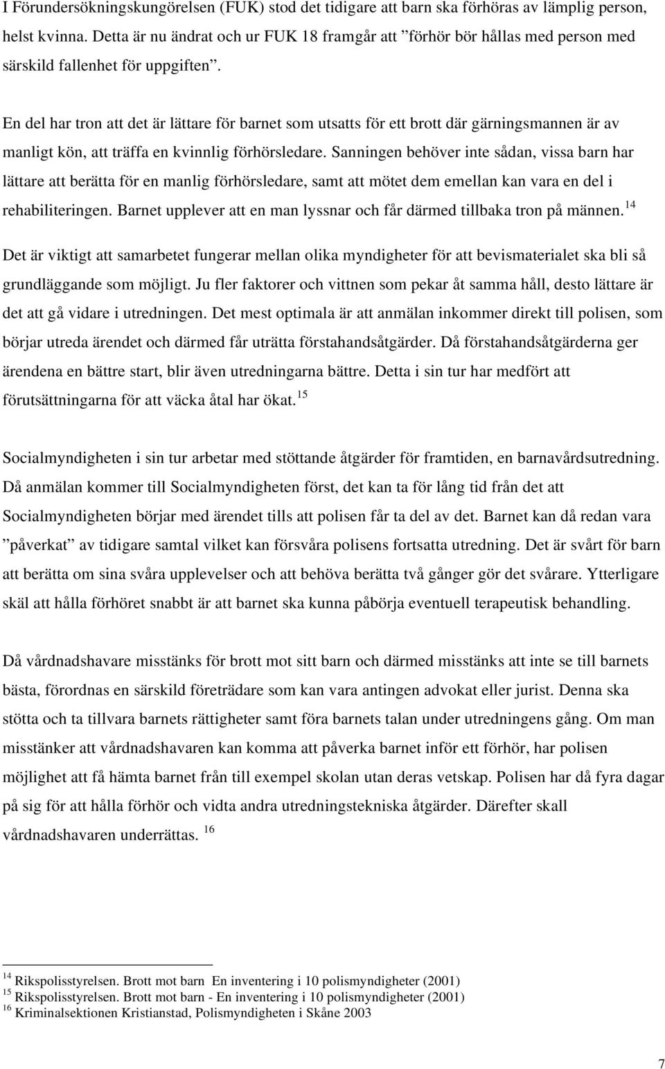 En del har tron att det är lättare för barnet som utsatts för ett brott där gärningsmannen är av manligt kön, att träffa en kvinnlig förhörsledare.