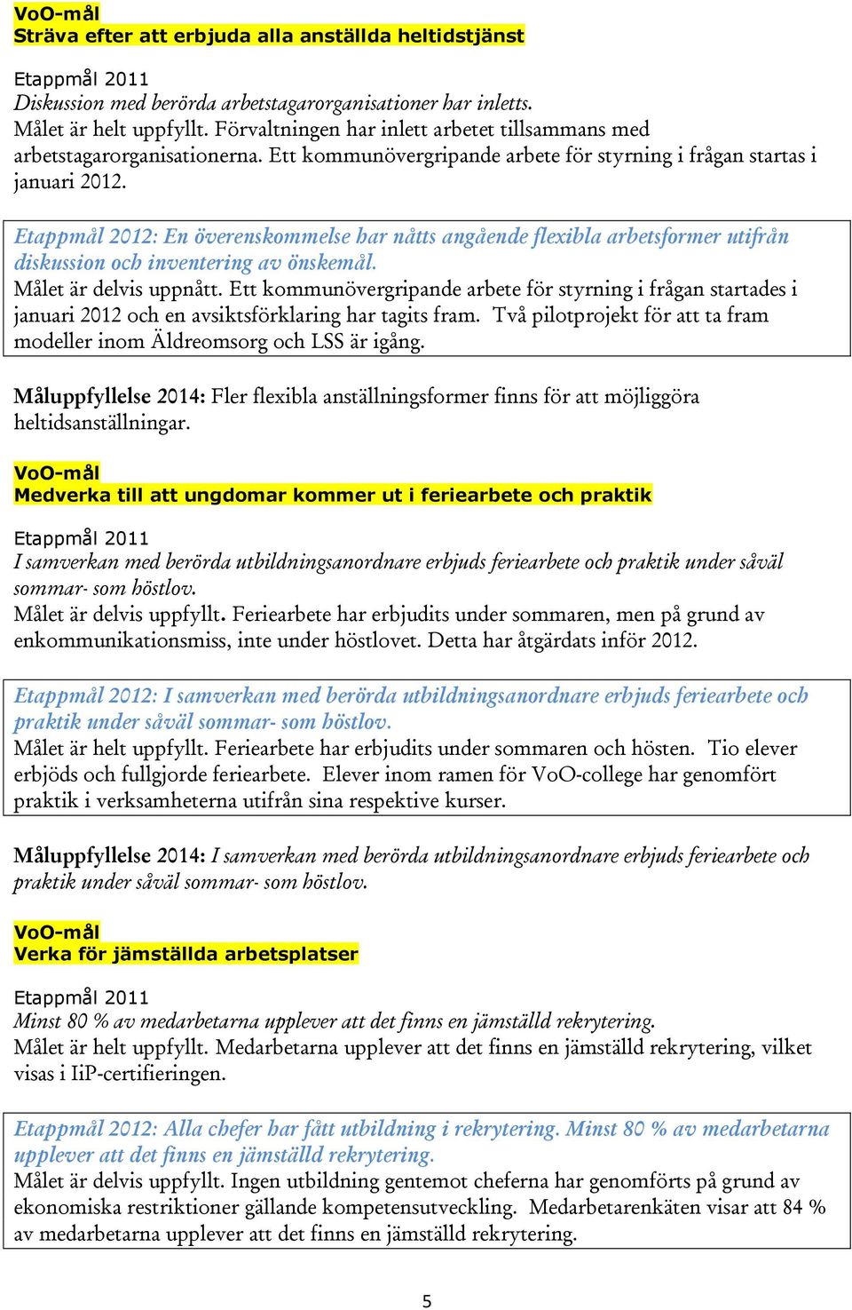 Etappmål 2012: En överenskommelse har nåtts angående flexibla arbetsformer utifrån diskussion och inventering av önskemål. Målet är delvis uppnått.