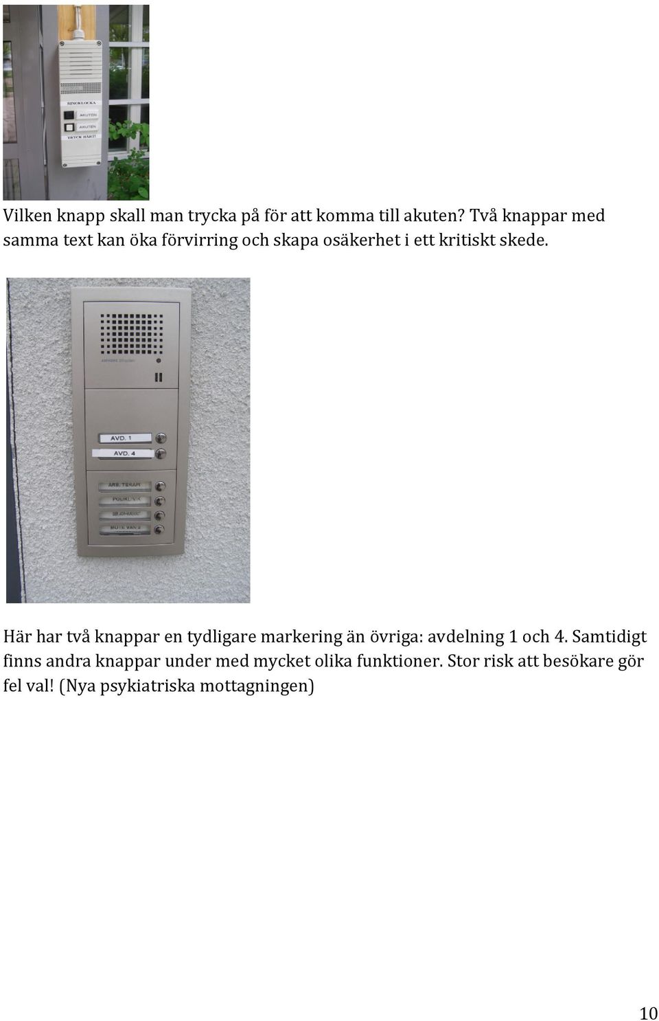 Här har två knappar en tydligare markering än övriga: avdelning 1 och 4.