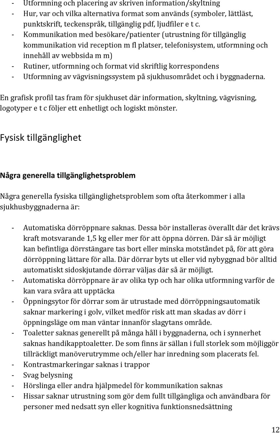 vid skriftlig korrespondens - Utformning av vägvisningssystem på sjukhusområdet och i byggnaderna.