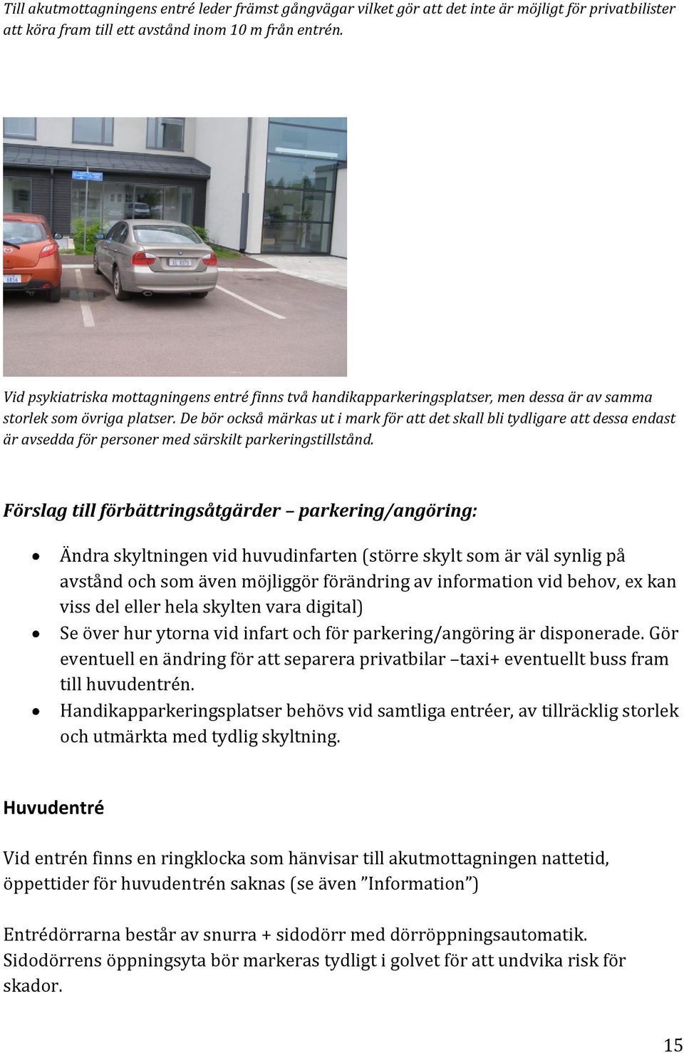 De bör också märkas ut i mark för att det skall bli tydligare att dessa endast är avsedda för personer med särskilt parkeringstillstånd.