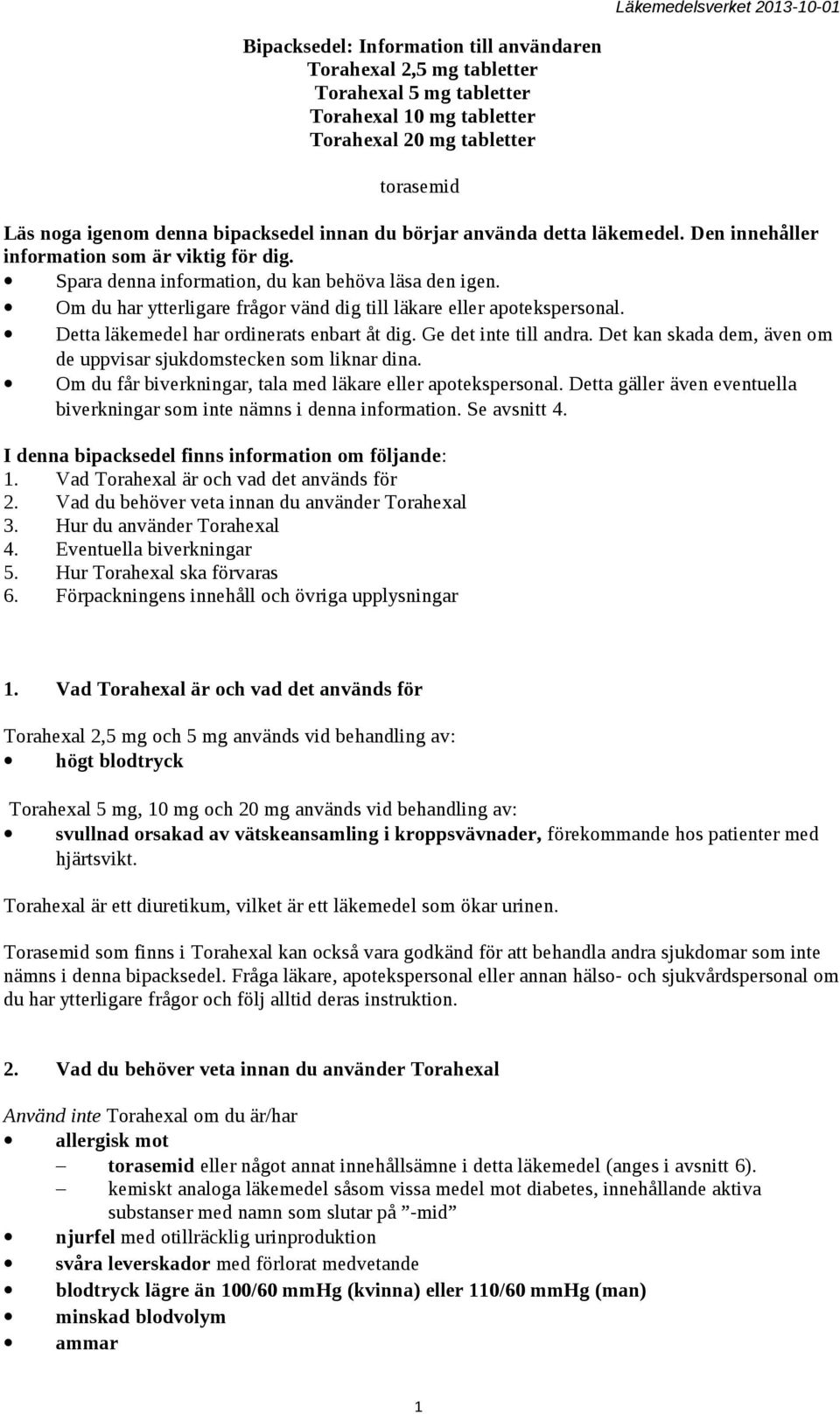 Om du har ytterligare frågor vänd dig till läkare eller apotekspersonal. Detta läkemedel har ordinerats enbart åt dig. Ge det inte till andra.