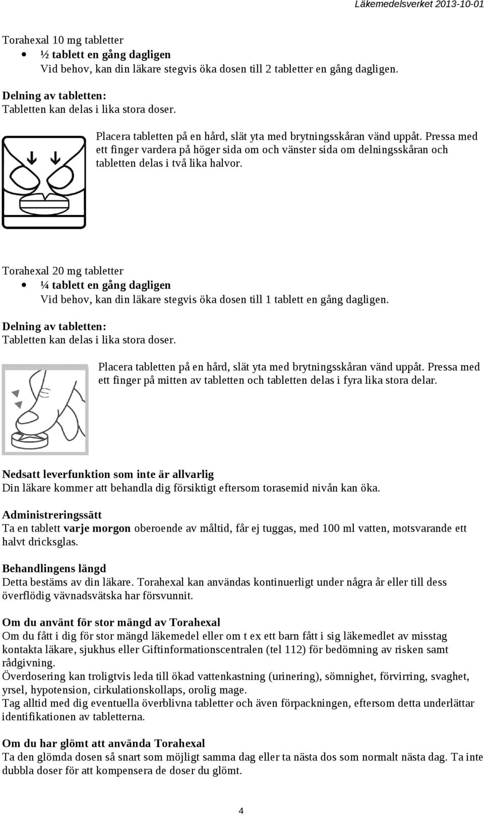 Torahexal 20 mg tabletter ¼ tablett en gång dagligen Vid behov, kan din läkare stegvis öka dosen till 1 tablett en gång dagligen. Delning av tabletten: Tabletten kan delas i lika stora doser.