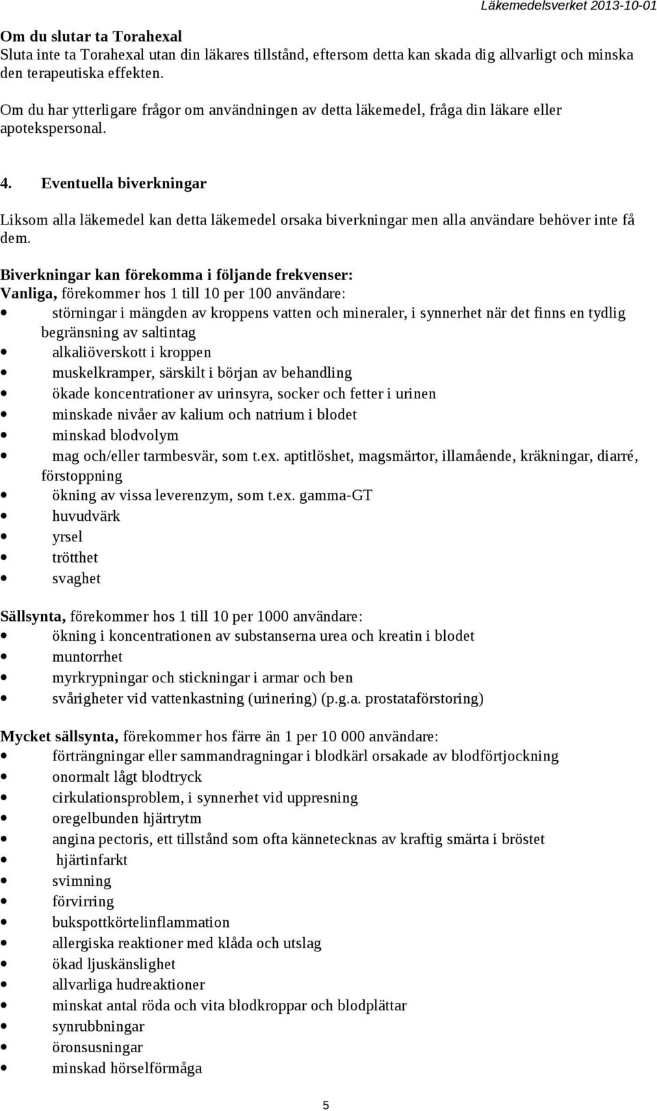 Eventuella biverkningar Liksom alla läkemedel kan detta läkemedel orsaka biverkningar men alla användare behöver inte få dem.