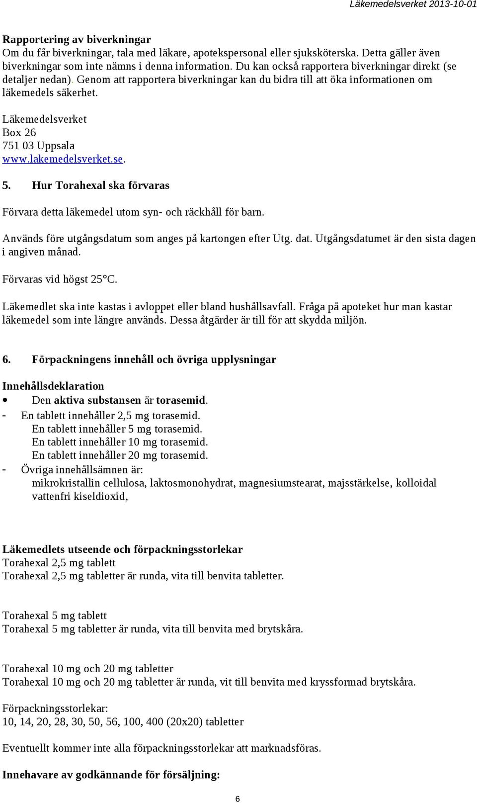 Läkemedelsverket Box 26 751 03 Uppsala www.lakemedelsverket.se. 5. Hur Torahexal ska förvaras Förvara detta läkemedel utom syn- och räckhåll för barn.