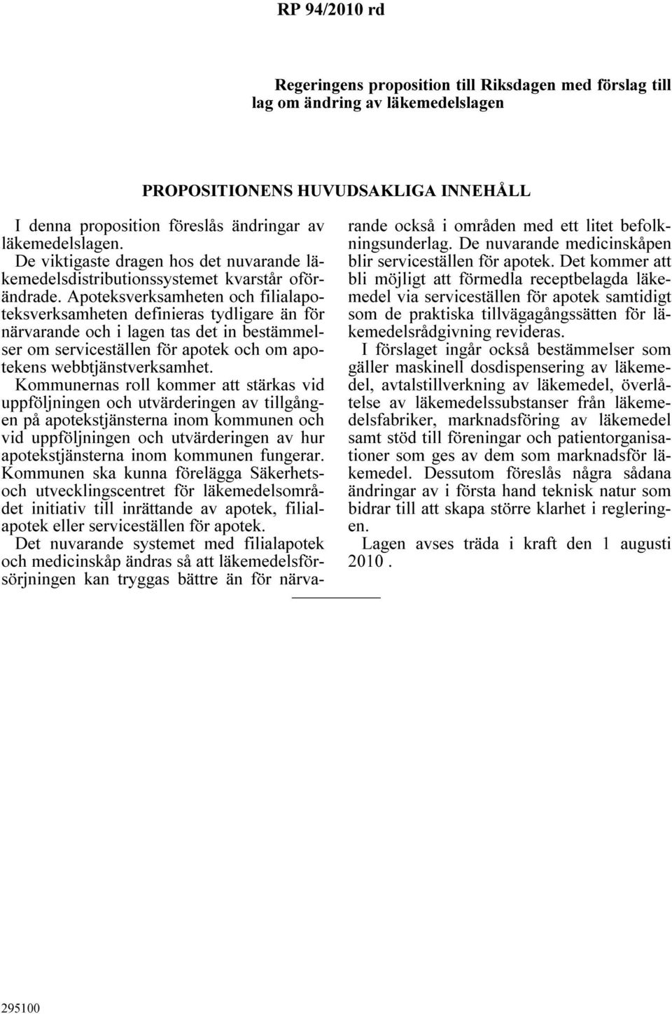 Apoteksverksamheten och filialapoteksverksamheten definieras tydligare än för närvarande och i lagen tas det in bestämmelser om serviceställen för apotek och om apotekens webbtjänstverksamhet.