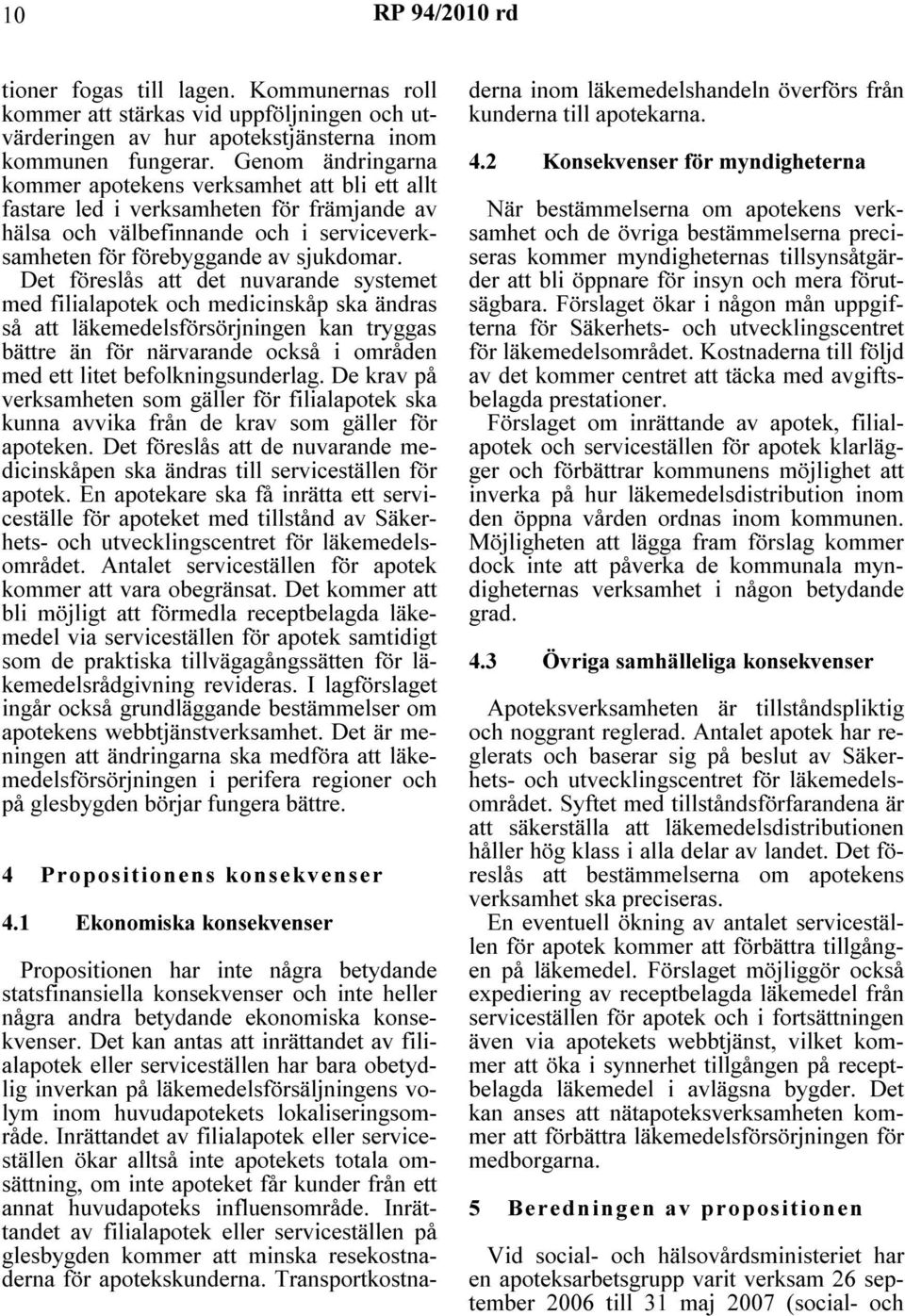 Det föreslås att det nuvarande systemet med filialapotek och medicinskåp ska ändras så att läkemedelsförsörjningen kan tryggas bättre än för närvarande också i områden med ett litet