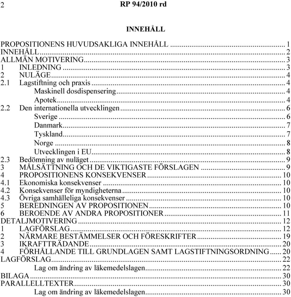 .. 9 4 PROPOSITIONENS KONSEKVENSER... 10 4.1 Ekonomiska konsekvenser... 10 4.2 Konsekvenser för myndigheterna... 10 4.3 Övriga samhälleliga konsekvenser... 10 5 BEREDNINGEN AV PROPOSITIONEN.