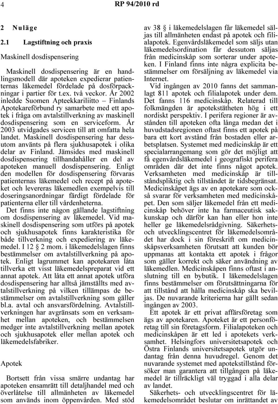 År 2002 inledde Suomen Apteekkariliitto Finlands Apotekareförbund ry samarbete med ett apotek i fråga om avtalstillverkning av maskinell dosdispensering som en serviceform.