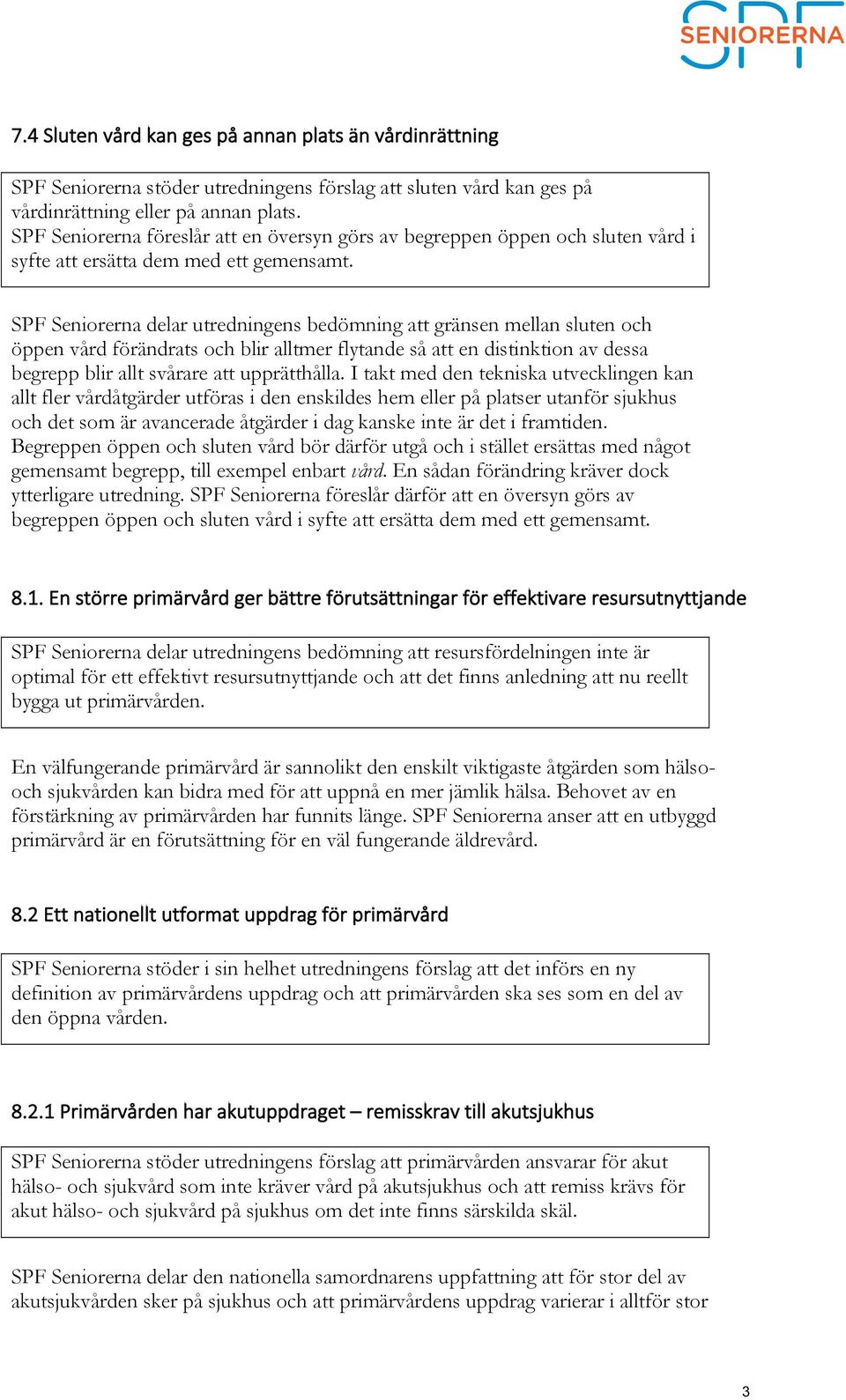 SPF Seniorerna delar utredningens bedömning att gränsen mellan sluten och öppen vård förändrats och blir alltmer flytande så att en distinktion av dessa begrepp blir allt svårare att upprätthålla.