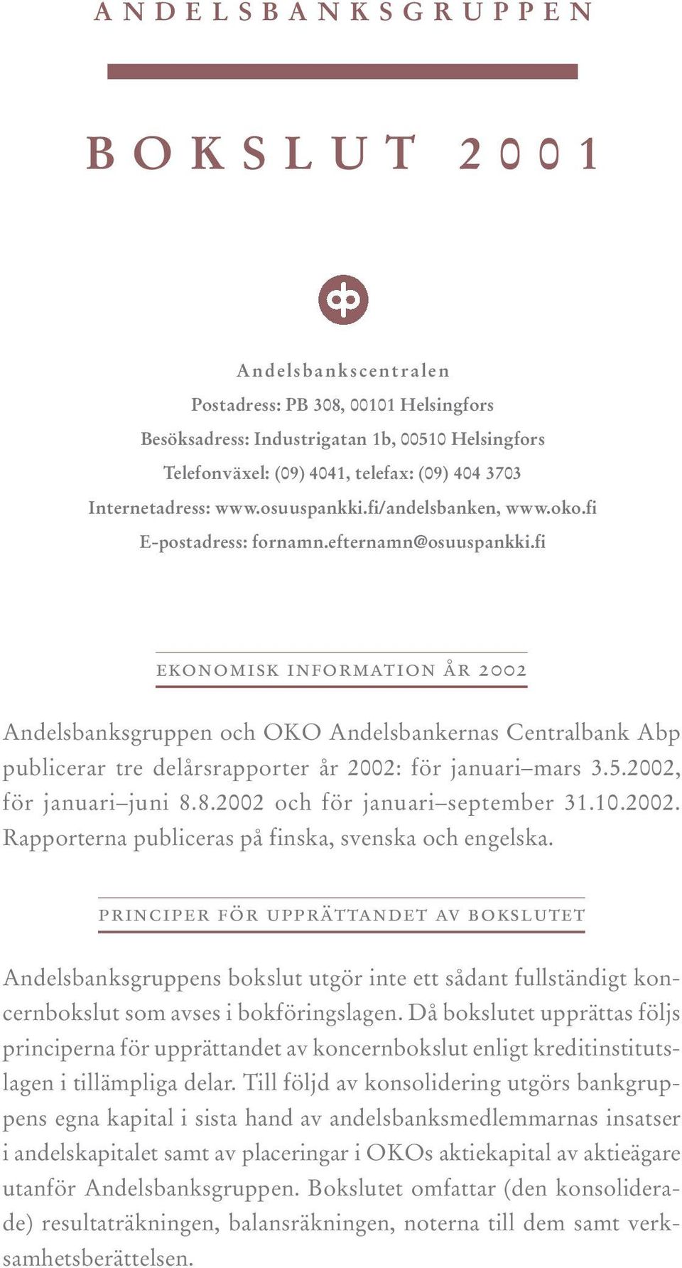 fi ekonomisk information år 2002 Andelsbanksgruppen och OKO Andelsbankernas Centralbank Abp publicerar tre delårsrapporter år 2002: för januari mars 3.5.2002, för januari juni 8.