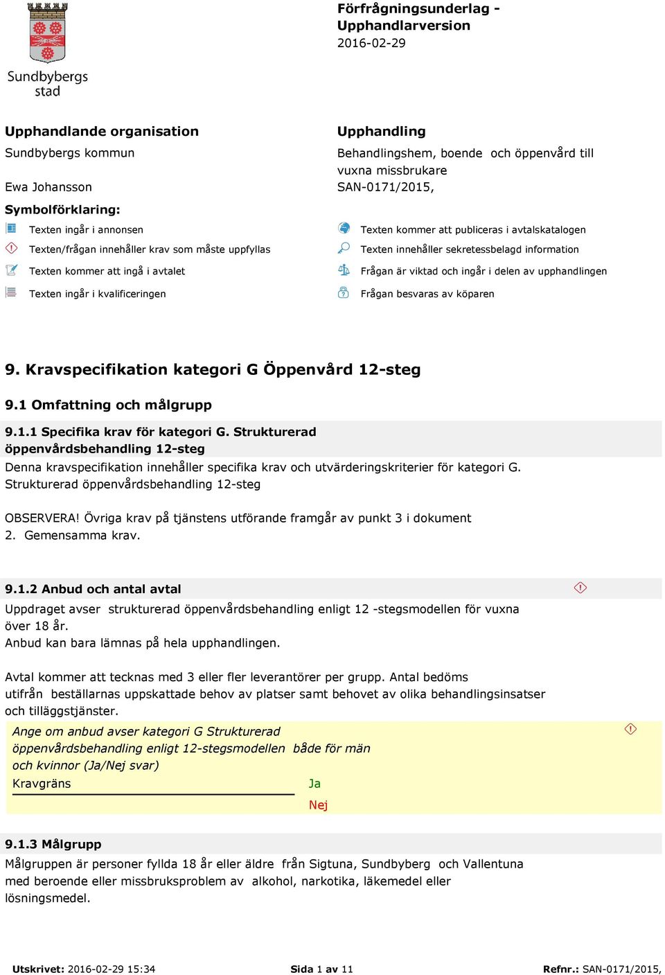 avtalskatalogen Texten innehåller sekretessbelagd information Frågan är viktad och ingår i delen av upphandlingen Frågan besvaras av köparen 9. Kravspecifikation kategori G Öppenvård 12-steg 9.