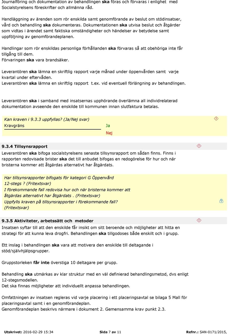 Dokumentationen ska utvisa beslut och åtgärder som vidtas i ärendet samt faktiska omständigheter och händelser av betydelse samt uppföljning av genomförandeplanen.