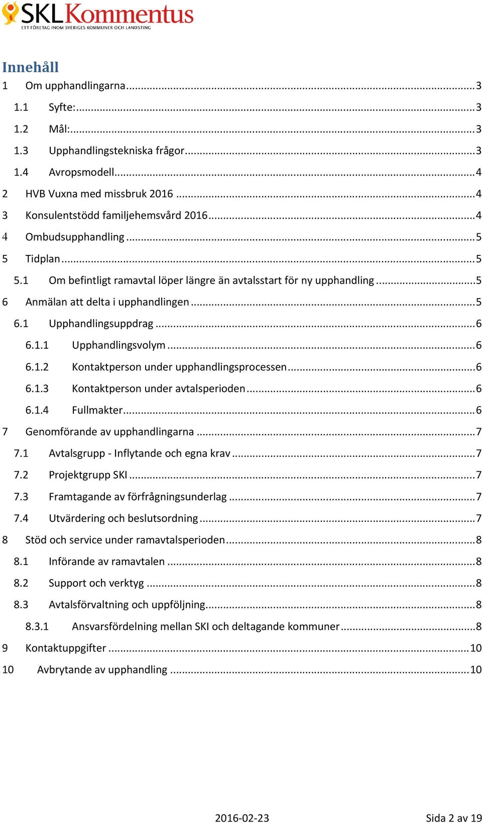 ..6 6.1.2 Kontaktperson under upphandlingsprocessen...6 6.1.3 Kontaktperson under avtalsperioden...6 6.1.4 Fullmakter...6 7 Genomförande av upphandlingarna...7 7.