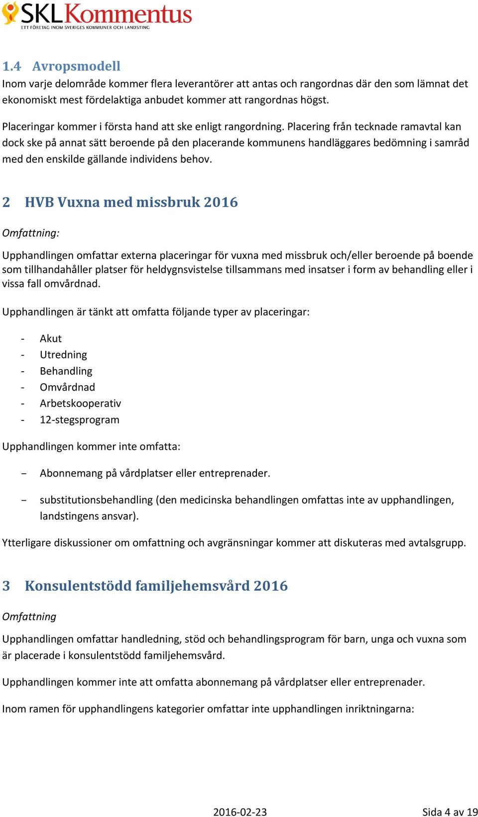 Placering från tecknade ramavtal kan dock ske på annat sätt beroende på den placerande kommunens handläggares bedömning i samråd med den enskilde gällande individens behov.