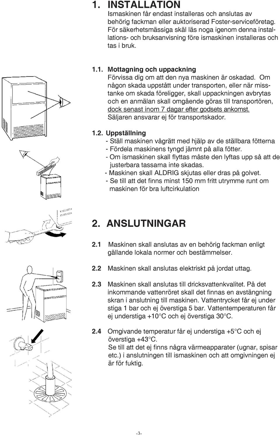 1. Mottagning och uppackning Förvissa dig om att den nya maskinen är oskadad.