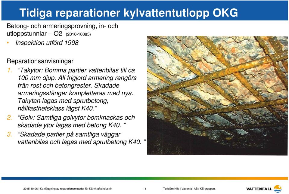 Skadade armeringsstänger kompletteras med nya. Takytan lagas med sprutbetong, hållfasthetsklass lägst K40. 2.