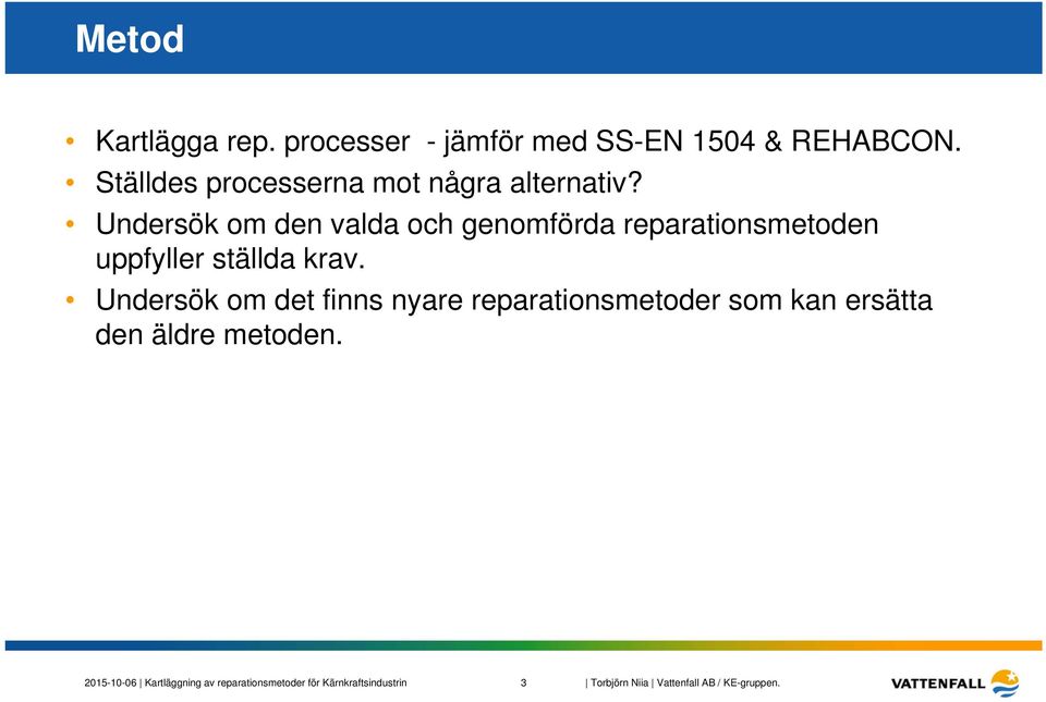 Undersök om den valda och genomförda reparationsmetoden uppfyller ställda krav.