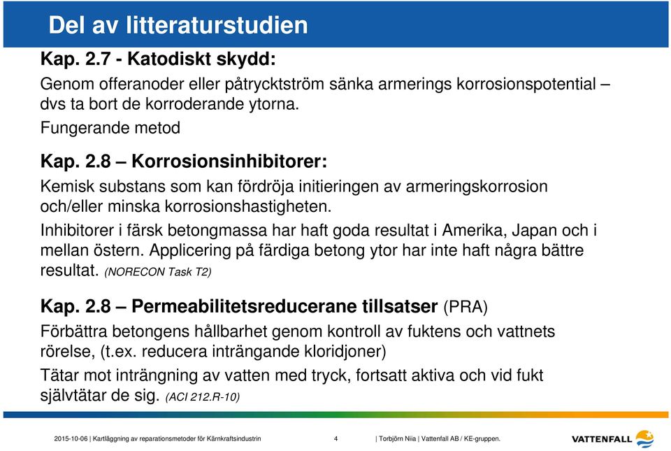 8 Permeabilitetsreducerane tillsatser (PRA) Förbättra betongens hållbarhet genom kontroll av fuktens och vattnets rörelse, (t.ex.