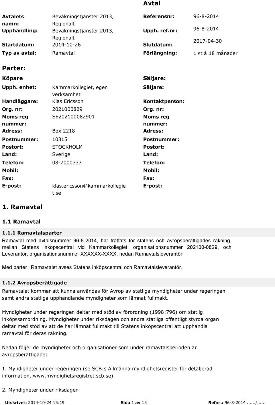 enhet: Kammarkollegiet, egen verksamhet Säljare: Handläggare: Klas Ericsson Kontaktperson: Org. nr: 2021000829 Org.