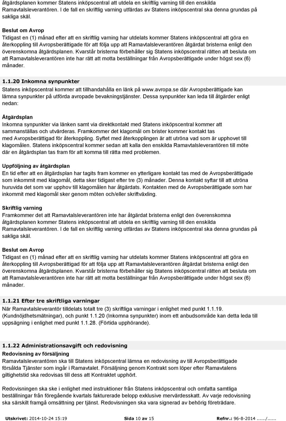 Beslut om Avrop Tidigast en (1) månad efter att en skriftlig varning har utdelats kommer Statens inköpscentral att göra en återkoppling till Avropsberättigade för att följa upp att