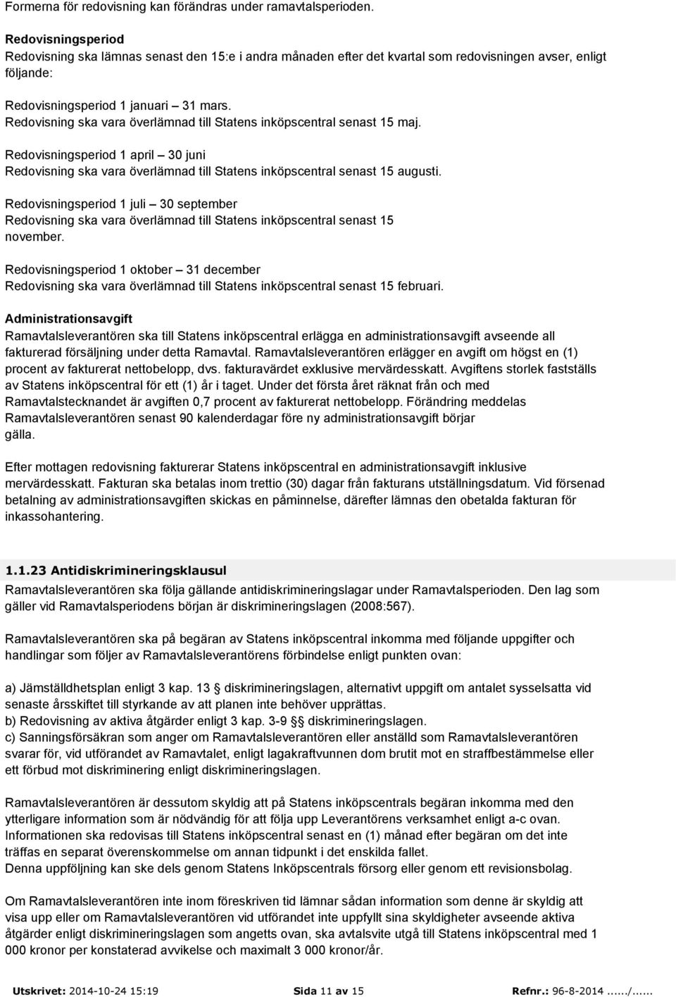 Redovisning ska vara överlämnad till Statens inköpscentral senast 15 maj. Redovisningsperiod 1 april 30 juni Redovisning ska vara överlämnad till Statens inköpscentral senast 15 augusti.