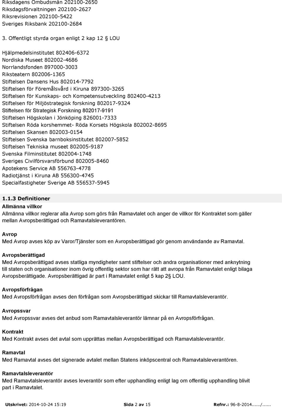 Stiftelsen för Föremålsvård i Kiruna 897300-3265 Stiftelsen för Kunskaps- och Kompetensutveckling 802400-4213 Stiftelsen för Miljöstrategisk forskning 802017-9324 Stiftelsen för Strategisk Forskning