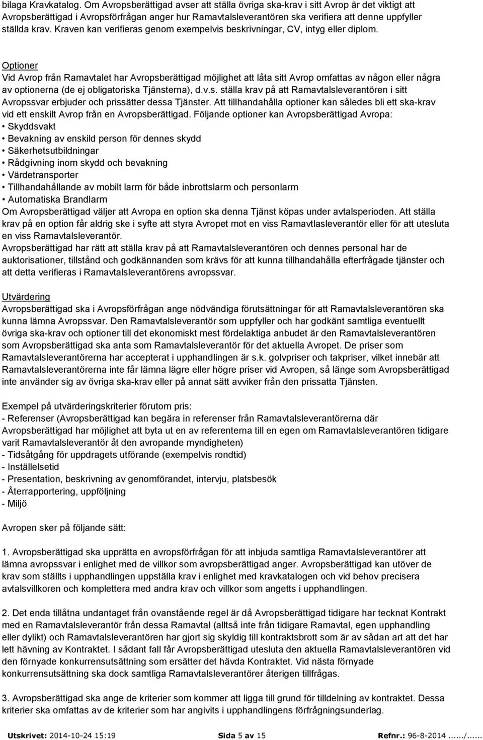 Kraven kan verifieras genom exempelvis beskrivningar, CV, intyg eller diplom.