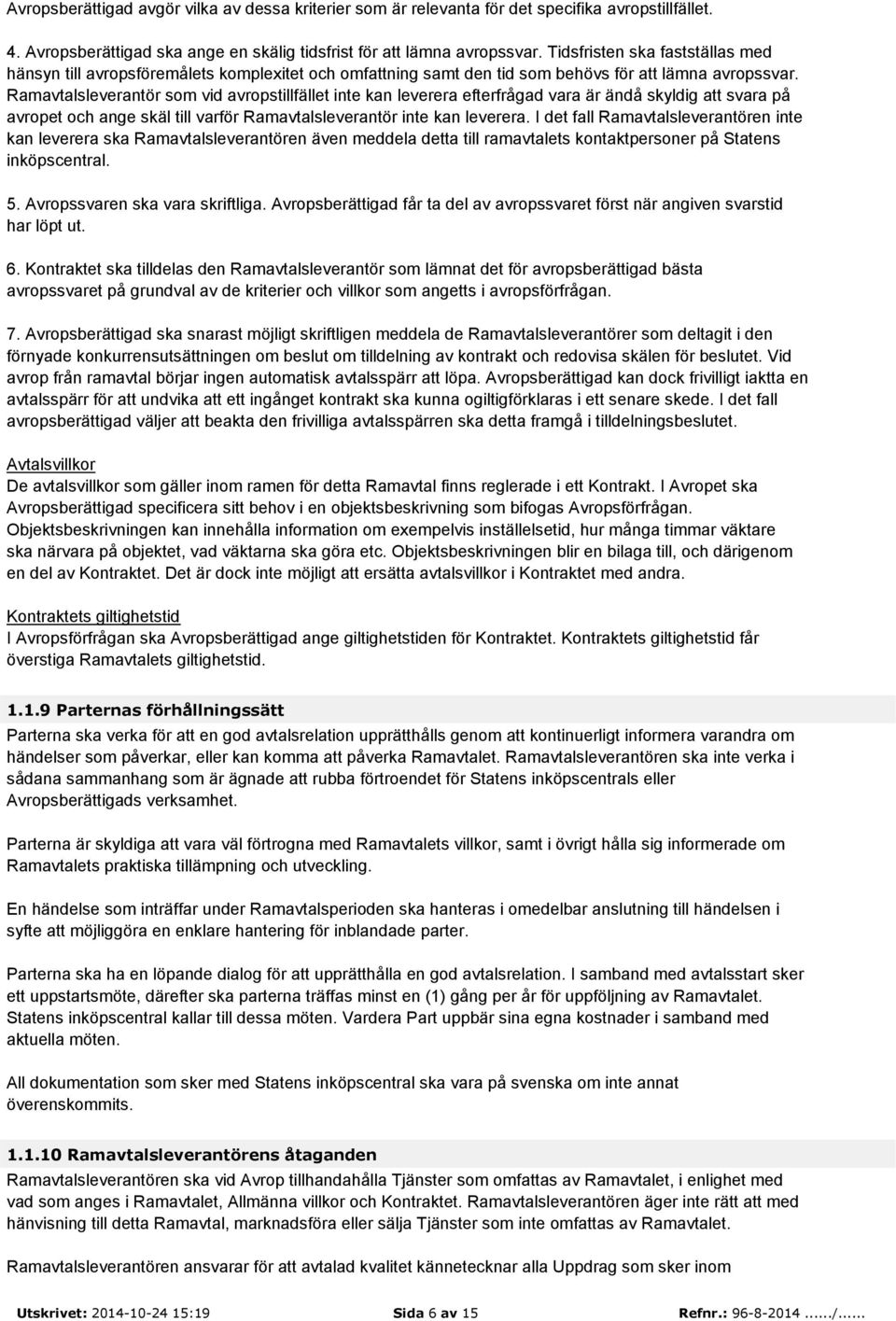 Ramavtalsleverantör som vid avropstillfället inte kan leverera efterfrågad vara är ändå skyldig att svara på avropet och ange skäl till varför Ramavtalsleverantör inte kan leverera.