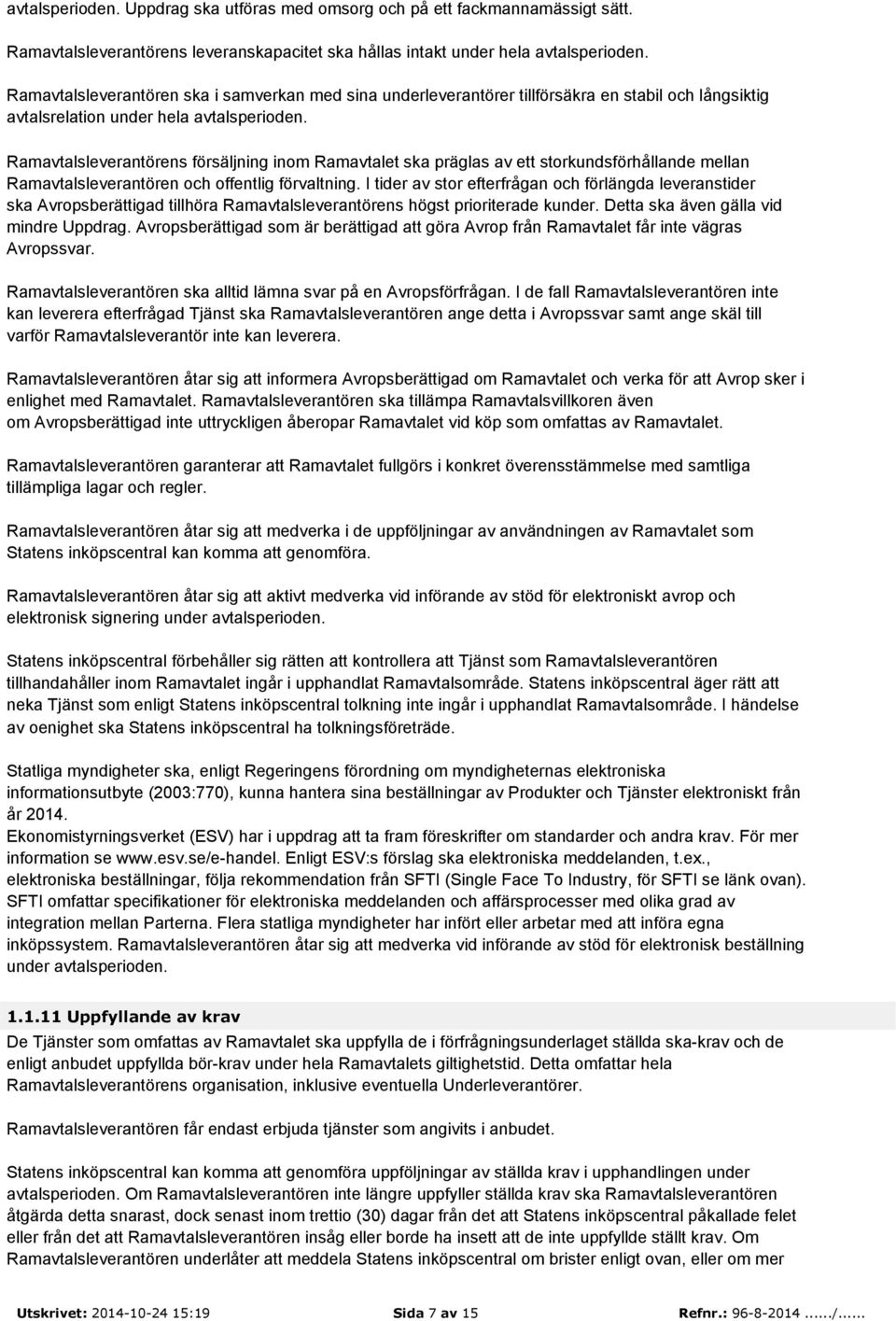 Ramavtalsleverantörens försäljning inom Ramavtalet ska präglas av ett storkundsförhållande mellan Ramavtalsleverantören och offentlig förvaltning.