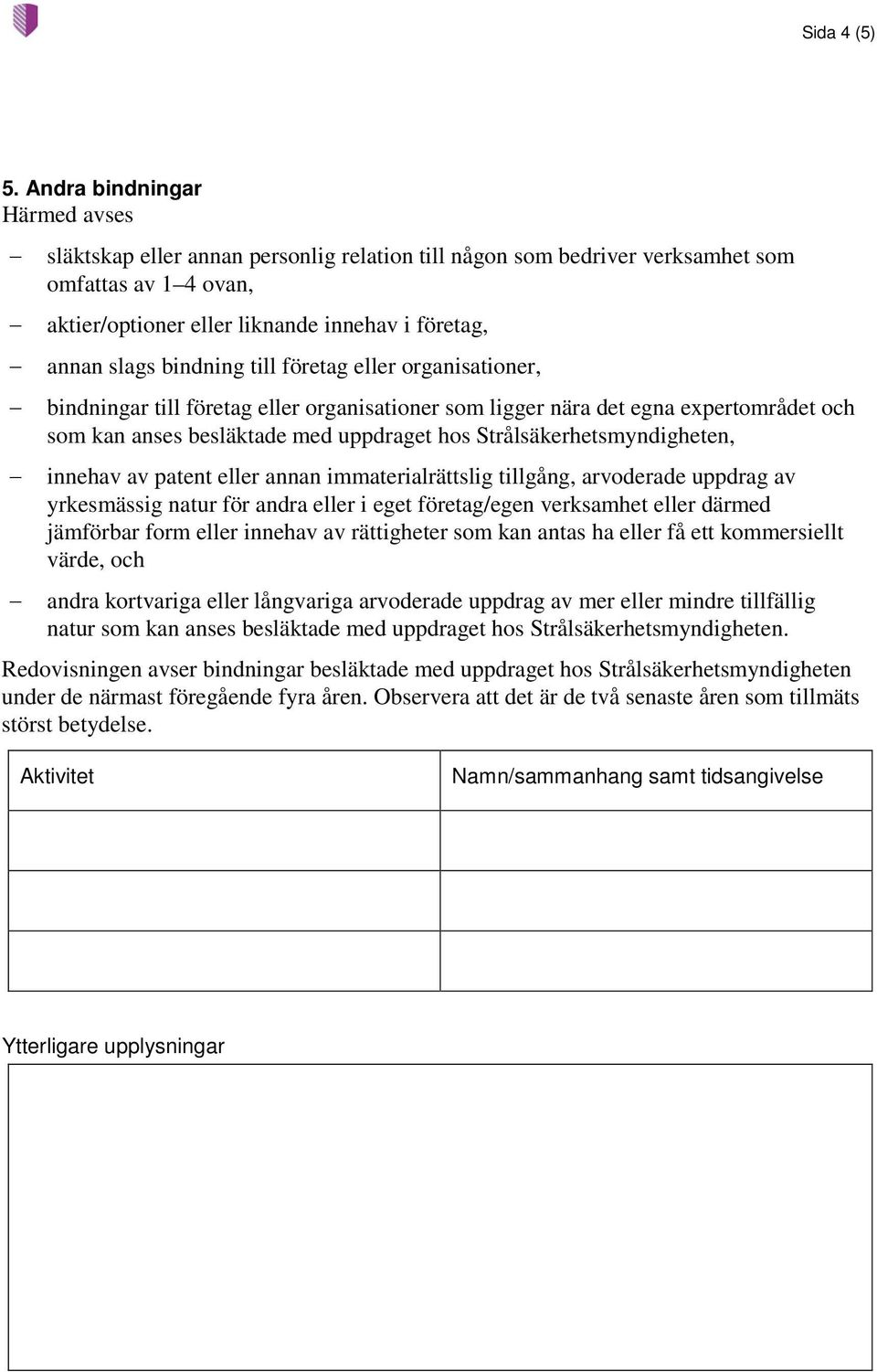 bindning till företag eller organisationer, bindningar till företag eller organisationer som ligger nära det egna expertområdet och som kan anses besläktade med uppdraget hos