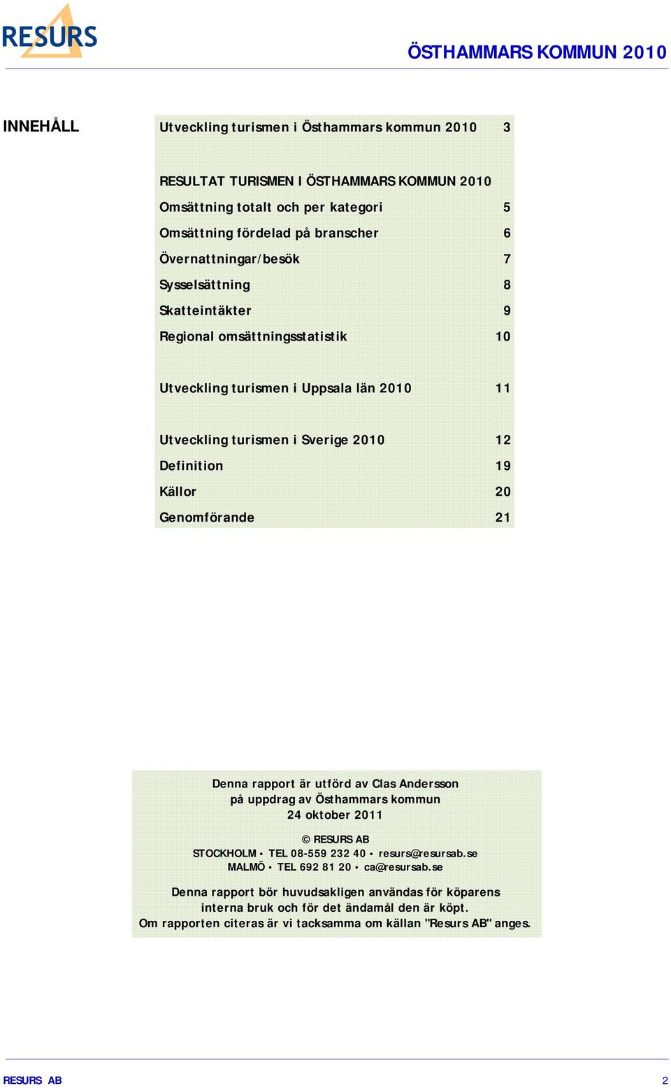 Källor 20 Genomförande 21 Denna rapport är utförd av Clas Andersson på uppdrag av Östhammars kommun 24 oktober 2011 RESURS AB STOCKHOLM TEL 08-559 232 40 resurs@resursab.
