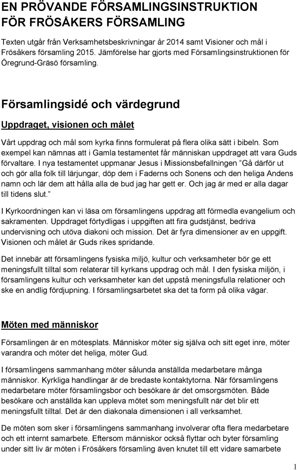 Församlingsidé och värdegrund Uppdraget, visionen och målet Vårt uppdrag och mål som kyrka finns formulerat på flera olika sätt i bibeln.