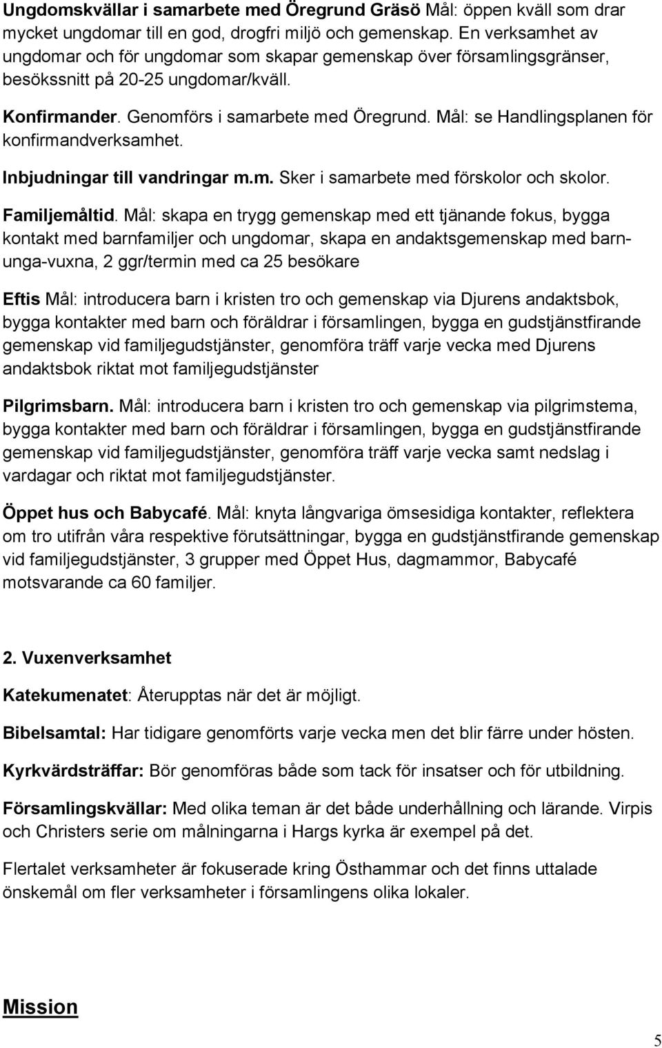 Mål: se Handlingsplanen för konfirmandverksamhet. Inbjudningar till vandringar m.m. Sker i samarbete med förskolor och skolor. Familjemåltid.