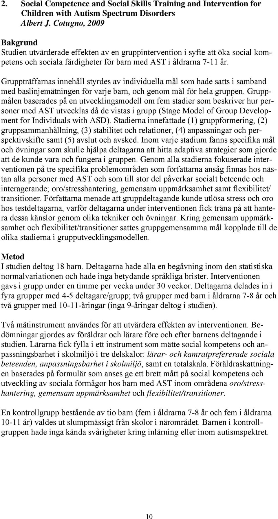 Gruppträffarnas innehåll styrdes av individuella mål som hade satts i samband med baslinjemätningen för varje barn, och genom mål för hela gruppen.