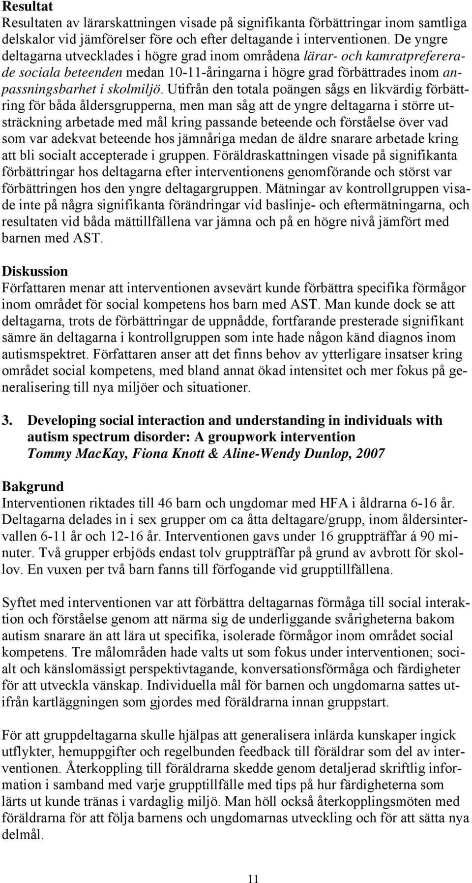 Utifrån den totala poängen sågs en likvärdig förbättring för båda åldersgrupperna, men man såg att de yngre deltagarna i större utsträckning arbetade med mål kring passande beteende och förståelse