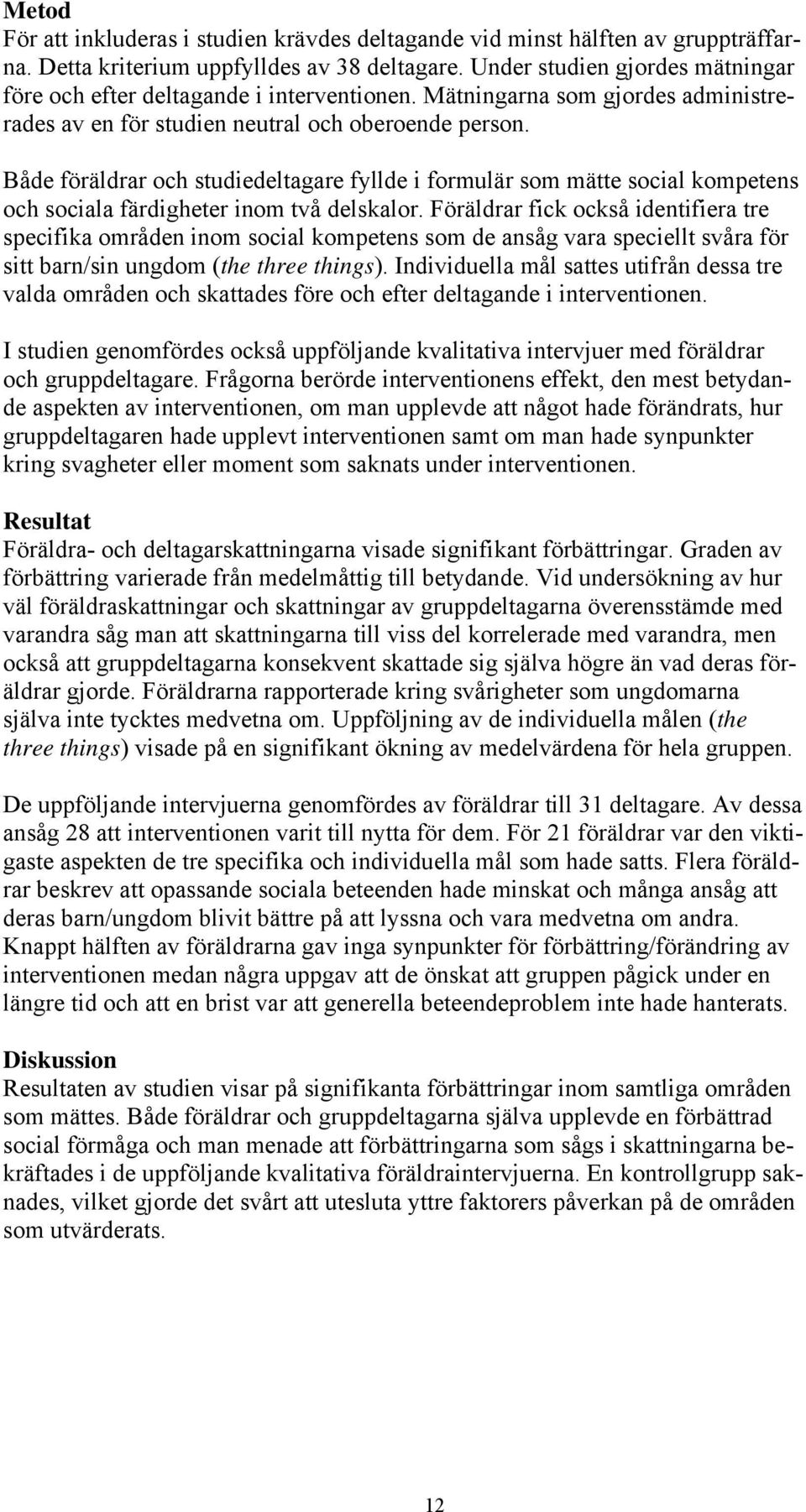 Både föräldrar och studiedeltagare fyllde i formulär som mätte social kompetens och sociala färdigheter inom två delskalor.