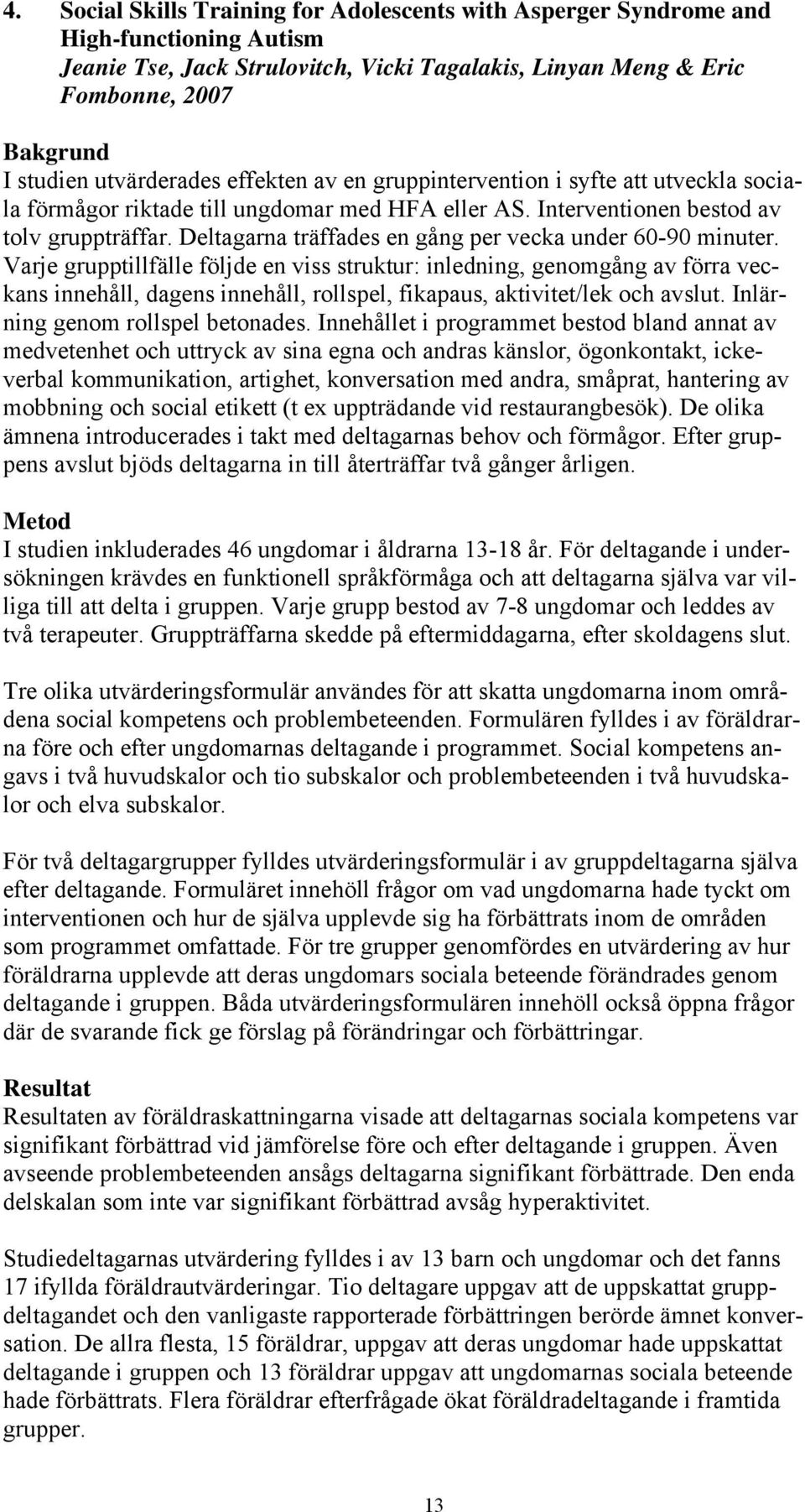 Deltagarna träffades en gång per vecka under 60-90 minuter.