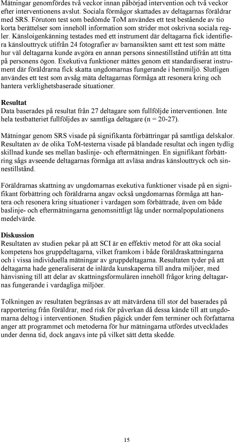 Känsloigenkänning testades med ett instrument där deltagarna fick identifiera känslouttryck utifrån 24 fotografier av barnansikten samt ett test som mätte hur väl deltagarna kunde avgöra en annan
