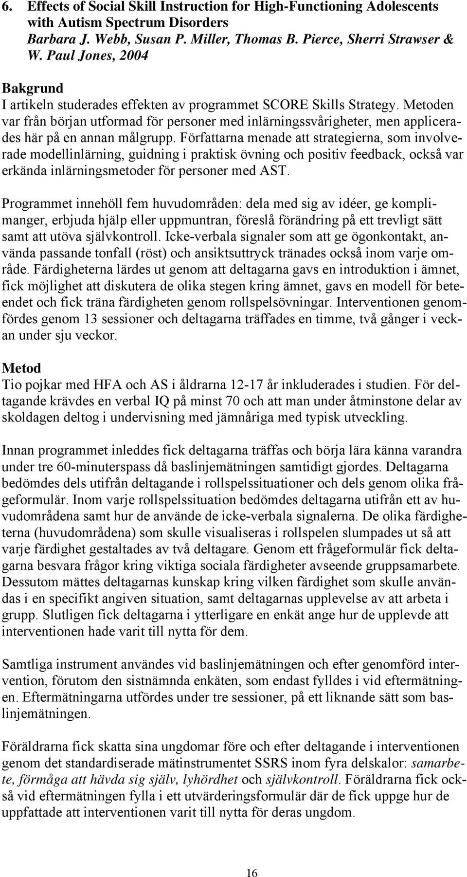 Metoden var från början utformad för personer med inlärningssvårigheter, men applicerades här på en annan målgrupp.