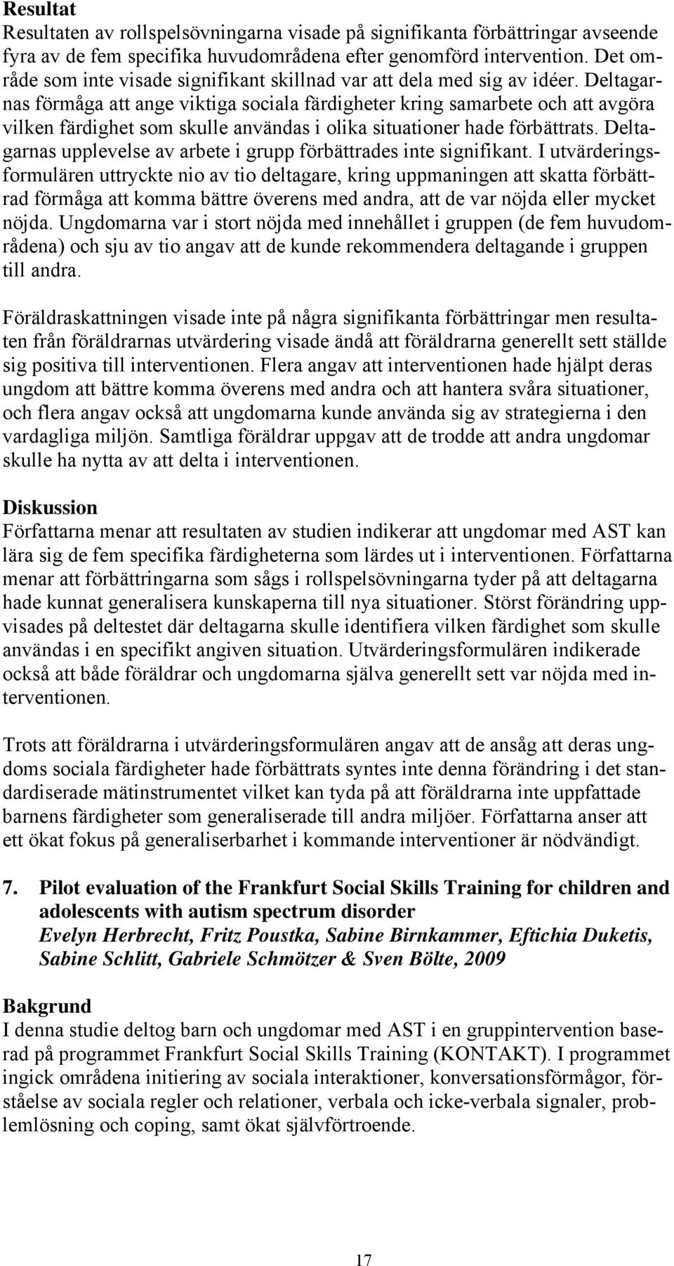 Deltagarnas förmåga att ange viktiga sociala färdigheter kring samarbete och att avgöra vilken färdighet som skulle användas i olika situationer hade förbättrats.