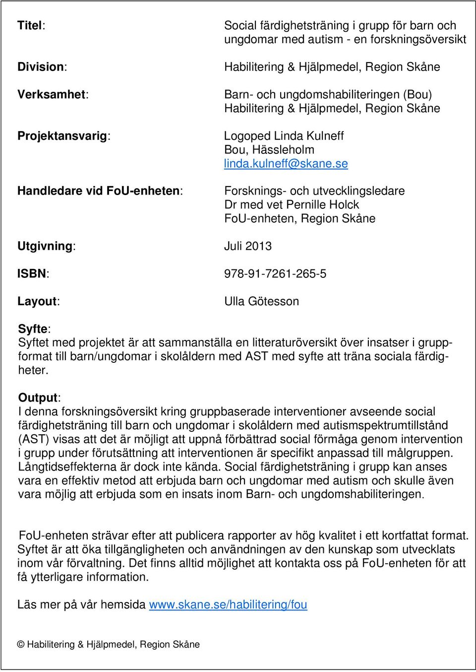 se Forsknings- och utvecklingsledare Dr med vet Pernille Holck FoU-enheten, Region Skåne Utgivning: Juli 2013 ISBN: 978-91-7261-265-5 Layout: Ulla Götesson Syfte: Syftet med projektet är att