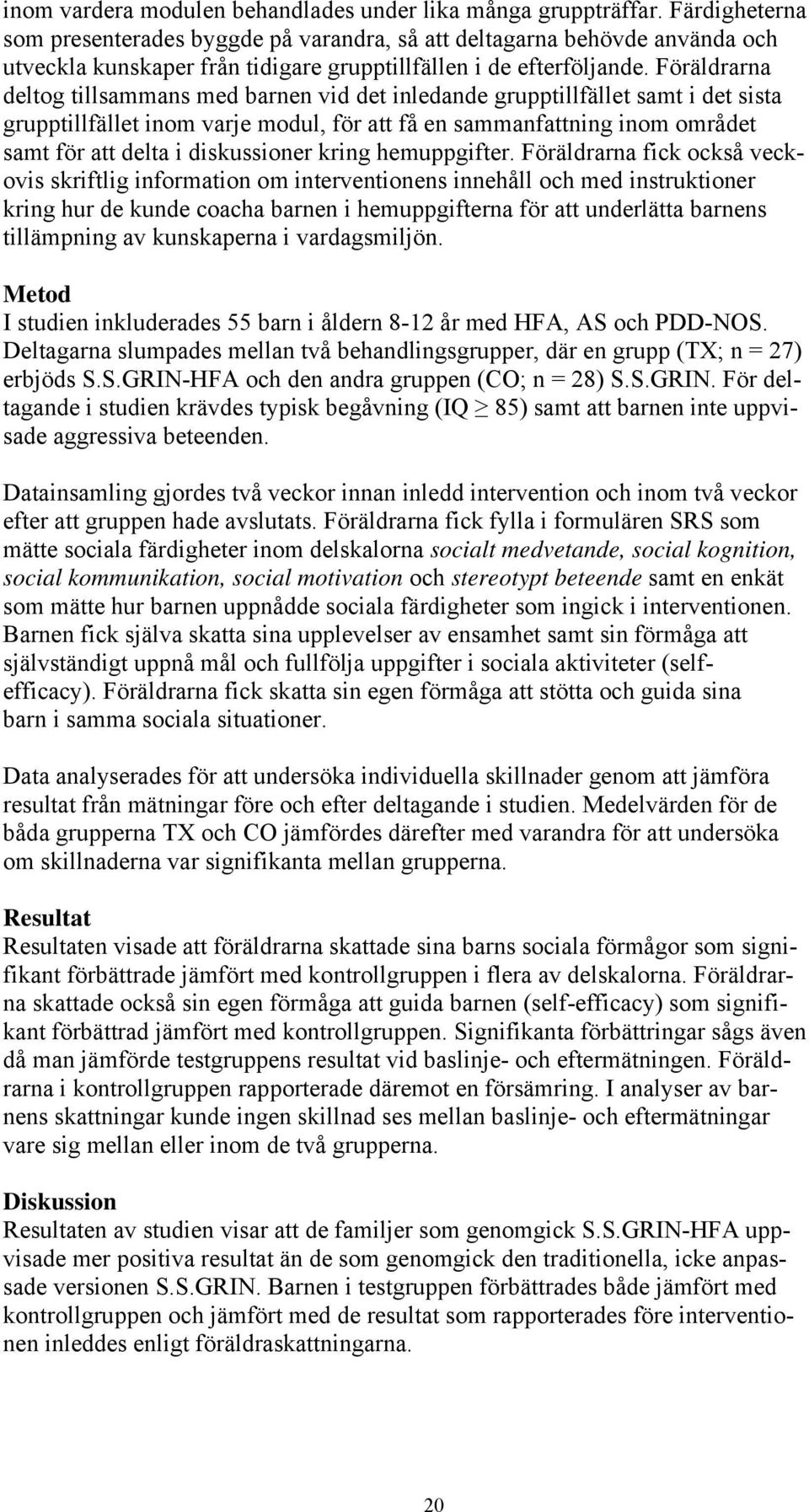 Föräldrarna deltog tillsammans med barnen vid det inledande grupptillfället samt i det sista grupptillfället inom varje modul, för att få en sammanfattning inom området samt för att delta i