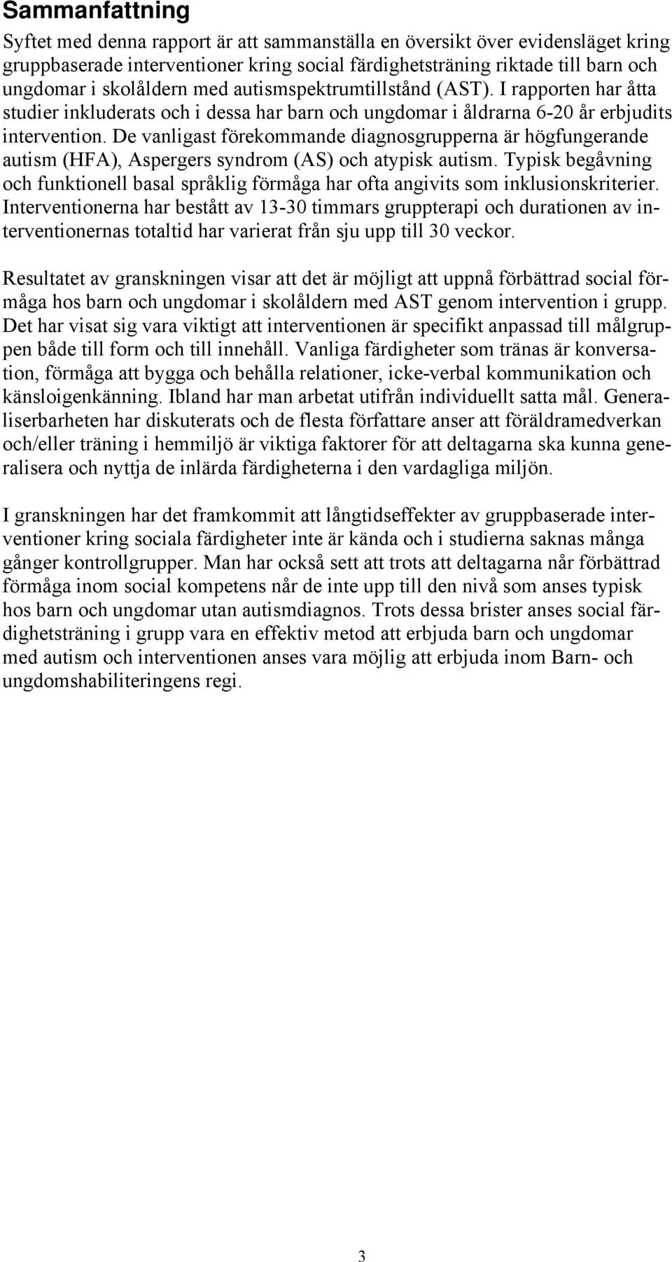 De vanligast förekommande diagnosgrupperna är högfungerande autism (HFA), Aspergers syndrom (AS) och atypisk autism.