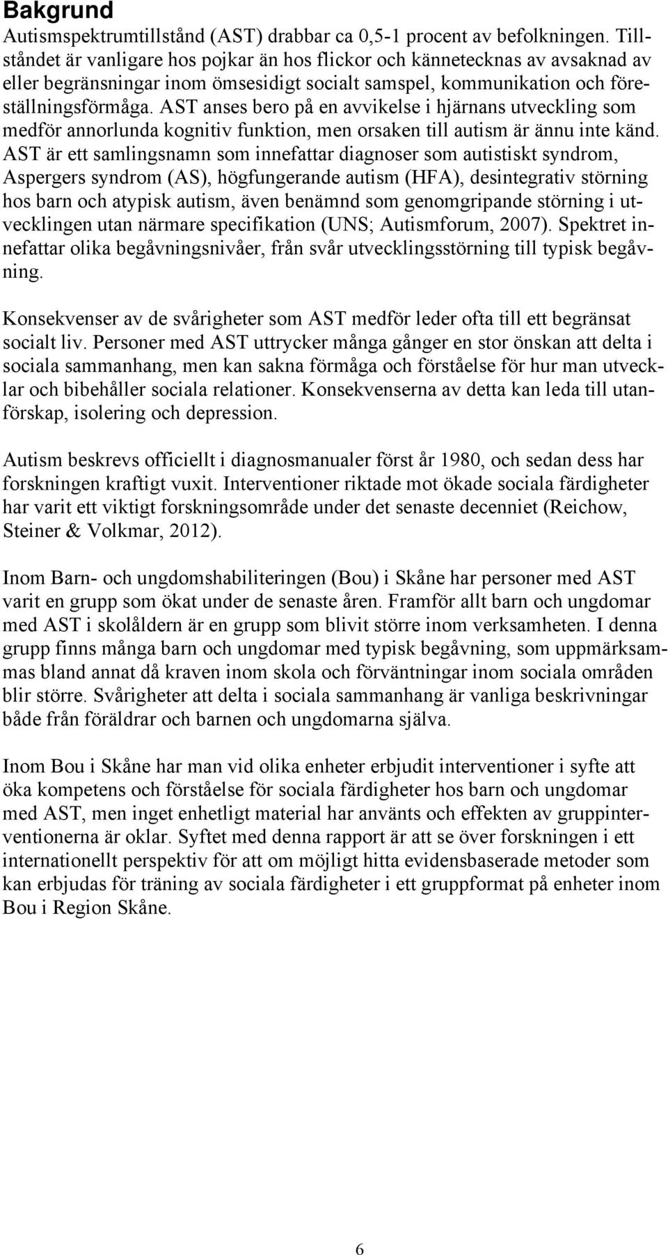 AST anses bero på en avvikelse i hjärnans utveckling som medför annorlunda kognitiv funktion, men orsaken till autism är ännu inte känd.