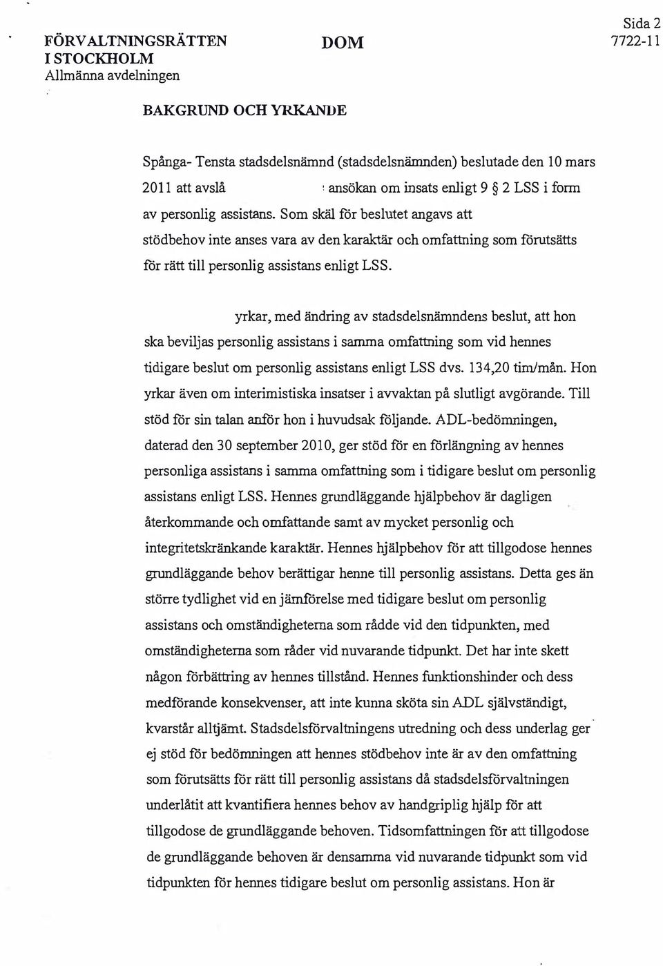 yrkar, med ändring av stadsdelsnämndens beslut, att hon ska beviljas personlig assistans i samm a omfattning som vid hennes tidigare beslut om personlig assistans enligt LSS dvs. 134,20 tim/mån.