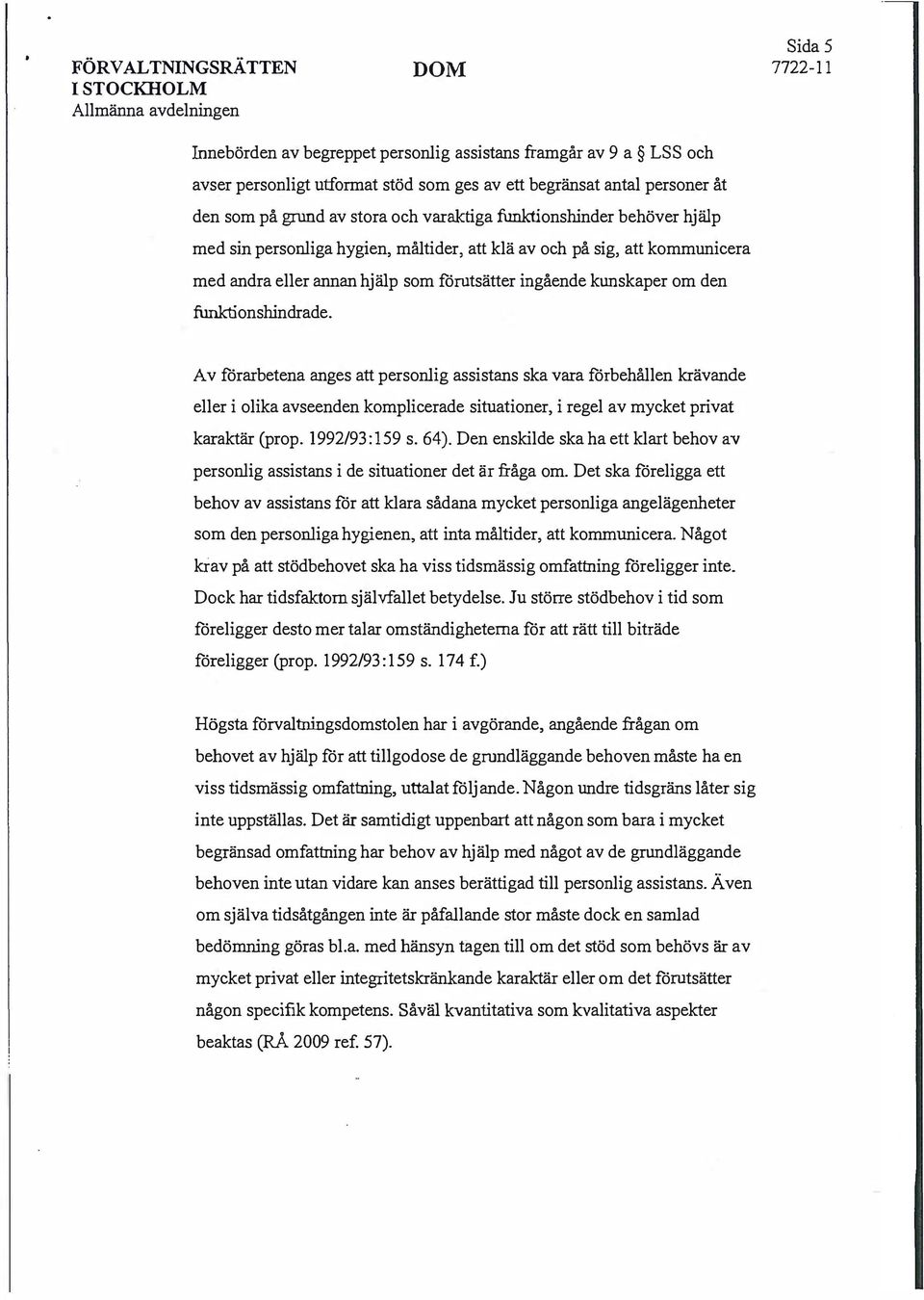 funktionshindrade. Av förarbetena anges att personlig assistans ska vara förbehållen krävande eller i olika avseenden komplicerade situationer, i regel av mycket privat karaktär (prop. 1992/93:159 s.