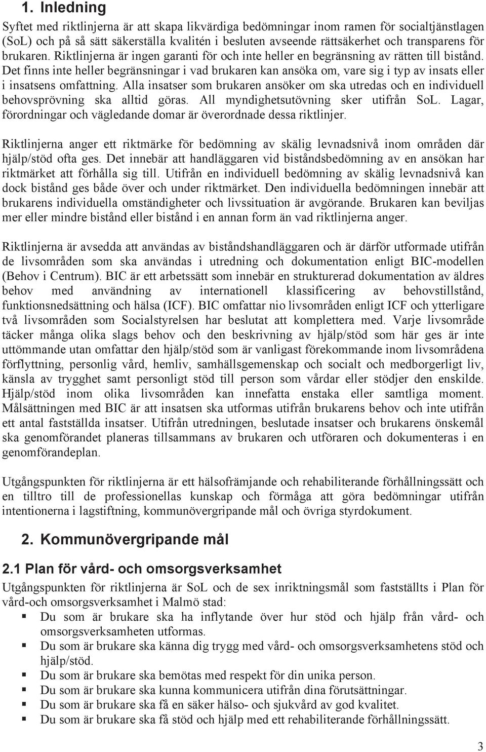 Det finns inte heller begränsningar i vad brukaren kan ansöka om, vare sig i typ av insats eller i insatsens omfattning.